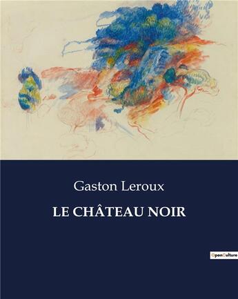 Couverture du livre « LE CHÂTEAU NOIR » de Gaston Leroux aux éditions Culturea