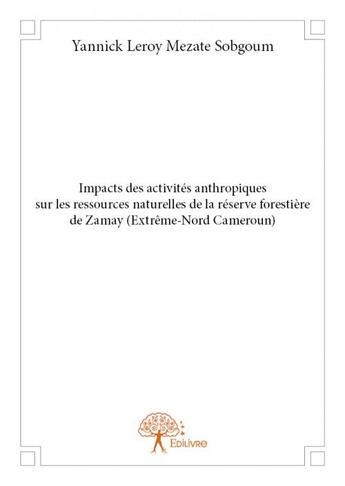 Couverture du livre « Impacts des activités anthropiques sur les ressources naturelles de la réserve forestière de Zamay » de Yannick Leroy Mezate aux éditions Edilivre