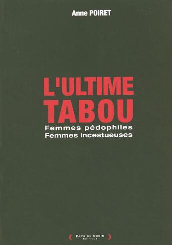 Couverture du livre « L'Ultime Tabou ; Femmes Pedophiles, Femmes Incestueuses » de Anne Poiret aux éditions Patrick Robin