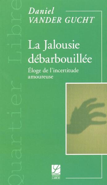Couverture du livre « La jalousie debarbouillee ; eloge de l'incertitude amoureuse » de Daniel Vander Gucht aux éditions Labor Sciences Humaines