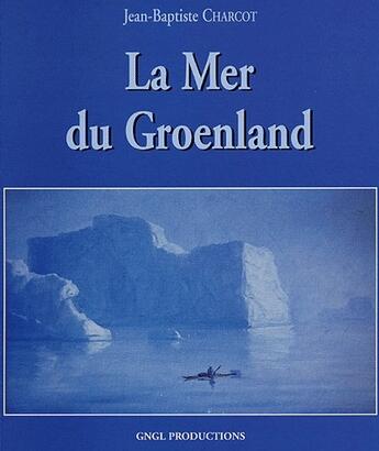 Couverture du livre « La mer du Groenalnd » de Jean-Baptiste Charcot aux éditions Gngl