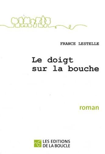 Couverture du livre « Le doigt sur la bouche » de France Lestelle aux éditions De La Boucle