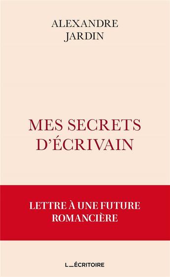 Couverture du livre « Mes secrets d'écrivain : lettre à une future romancière » de Alexandre Jardin aux éditions L'ecritoire