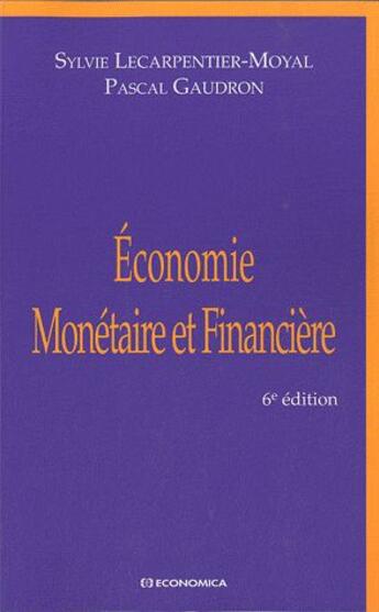 Couverture du livre « Économie monétaire et financière (6e édition) » de Pascal Gaudron et Sylvie Lecarpentier-Moyal aux éditions Economica