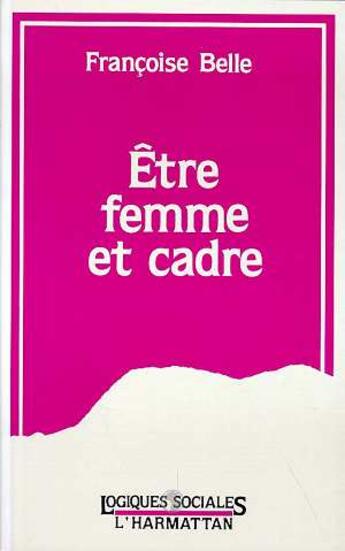 Couverture du livre « Etre femme et cadre » de Francoise Belle aux éditions L'harmattan