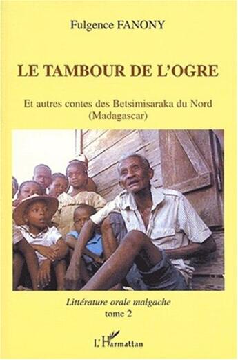 Couverture du livre « LE TAMBOUR DE L'OGRE : Et autres contes des Betsimisaraka du Nord (Madagascar) - Littérature orale malgache - tome2 » de Fulgence Fanony aux éditions L'harmattan