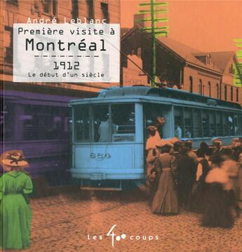 Couverture du livre « Première visite à Montréal ; 1912, le début d'un siècle » de Andre Leblanc aux éditions 400 Coups
