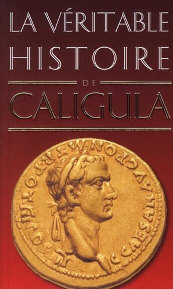 Couverture du livre « LA VERITABLE HISTOIRE DE ; Caligula » de Jean Malye aux éditions Belles Lettres
