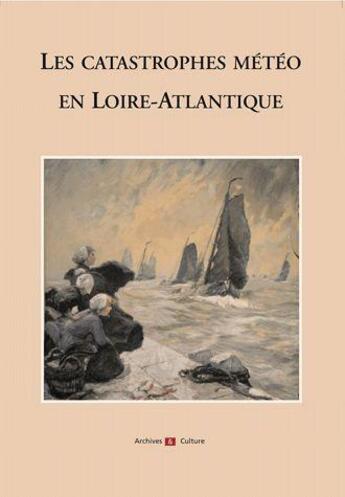Couverture du livre « Catastrophes Meteo En Loire Atlantique (Les) » de Leray Marie-Helene aux éditions Archives Et Cultures