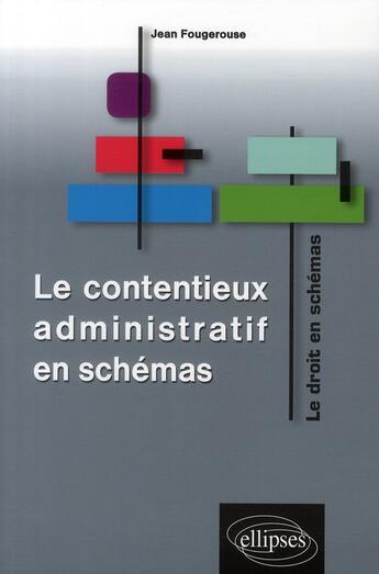 Couverture du livre « Le contentieux administratif en schémas » de Jean Fougerouse aux éditions Ellipses