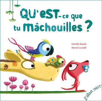 Couverture du livre « Qu'est-ce que tu mâchouilles ? » de Herve Le Goff et Coralie Saudo aux éditions Elan Vert