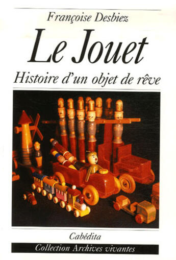 Couverture du livre « Le jouet ; histoire d'un objet de rêve » de Francoise Desbiez aux éditions Cabedita