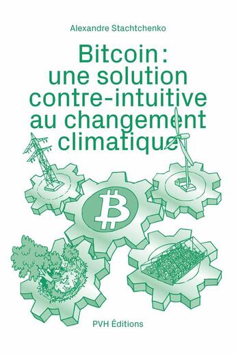 Couverture du livre « Bitcoin : Une solution contre-intuitive au changement climatique » de Alexandre Stachtchenko aux éditions Pvh Editions