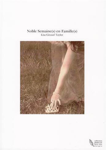Couverture du livre « Noble semaine(s) en famille(s) » de Lisa Giraud Taylor aux éditions Lisa Giraud Taylor