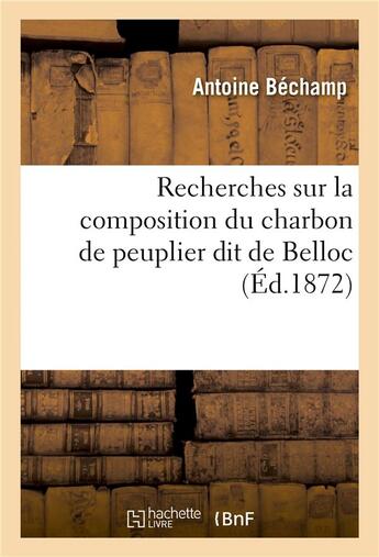 Couverture du livre « Recherches sur la composition du charbon de peuplier dit de belloc » de Bechamp Antoine aux éditions Hachette Bnf