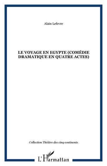 Couverture du livre « Le voyage en egypte (comedie dramatique en quatre actes) » de Alain Lefevre aux éditions Editions L'harmattan