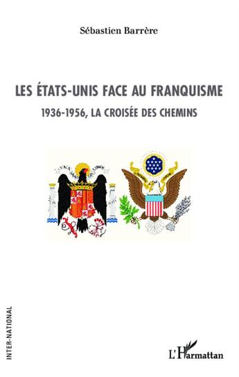 Couverture du livre « Les Etats-Unis face au franquisme ; 1936 1956, la croisée des chemins » de Sebastien Barrere aux éditions L'harmattan