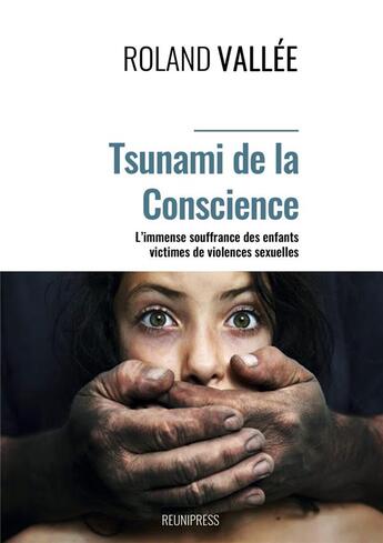 Couverture du livre « Tsunami de la conscience : l'immense souffrance des enfants victimes de violences sexuelles » de Roland Vallee aux éditions Reunipress