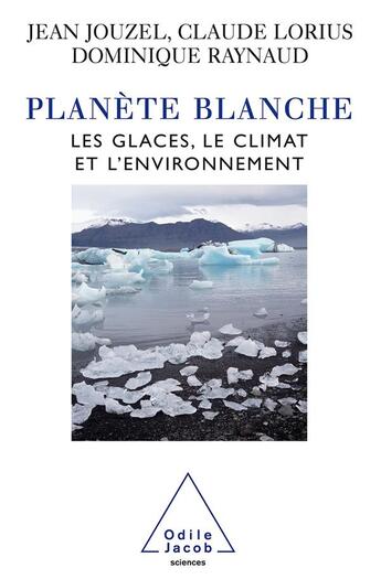 Couverture du livre « Planète blanche ; les glaces, le climat et l'environnement » de Claude Lorius et Dominique Raynaud et Jean Jouzel aux éditions Odile Jacob