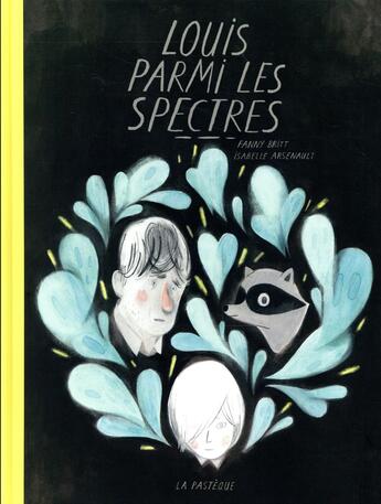 Couverture du livre « Louis parmi les spectres » de Isabelle Arsenault et Fanny Britt aux éditions La Pasteque