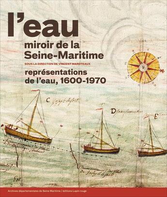 Couverture du livre « L'eau, miroir de la Seine-Maritime ; représentations de l'eau, 1600-1970 » de Vincent Maroteaux aux éditions Lapin Rouge