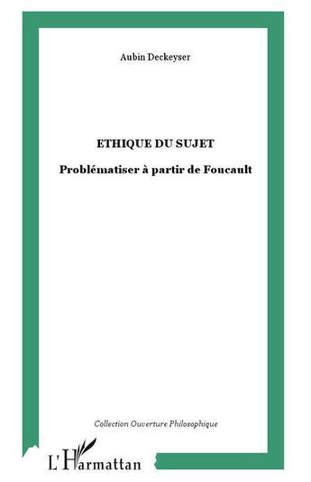 Couverture du livre « Ethique du sujet - problematiser a partir de foucault » de Aubin Deckeyser aux éditions L'harmattan