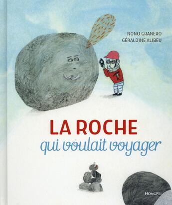 Couverture du livre « La roche qui voulait voyager » de Nono Granero et Geraldine Alibeu aux éditions Hongfei