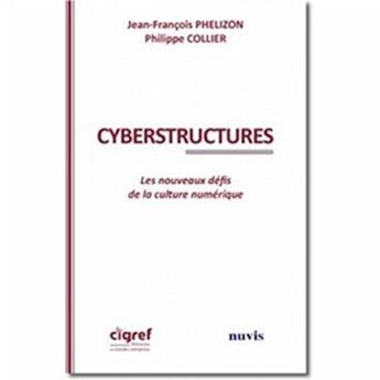 Couverture du livre « Cyberstructures ; les nouveaux défis de la culture numérique » de Philippe Collier et Jean-Francois Phelizon aux éditions Nuvis