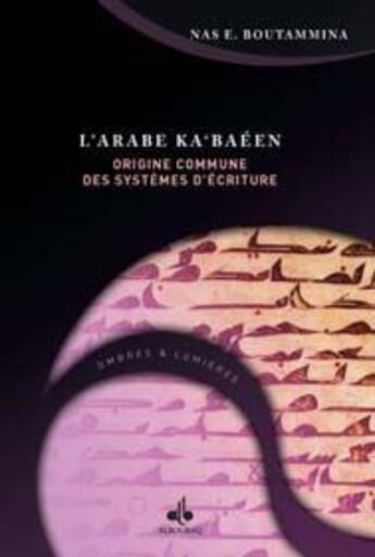 Couverture du livre « L'arabe ka'baéen ; Origine commune des systèmes d'écriture » de Boutammina N E. aux éditions Albouraq
