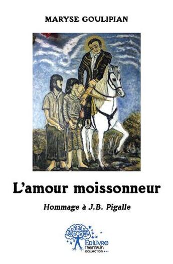 Couverture du livre « L'amour moissonneur ; hommage à J.B. Pigalle » de Maryse Goulipian aux éditions Edilivre