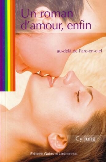 Couverture du livre « Un roman d'amour, enfin ; au-delà de l'arc-en-ciel » de Cy Jung aux éditions Gaies Et Lesbiennes