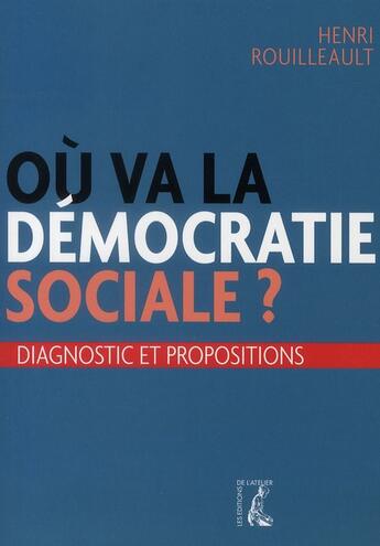 Couverture du livre « Où va la démocratie sociale ? diagnotic et propositions » de Henri Rouilleault aux éditions Editions De L'atelier