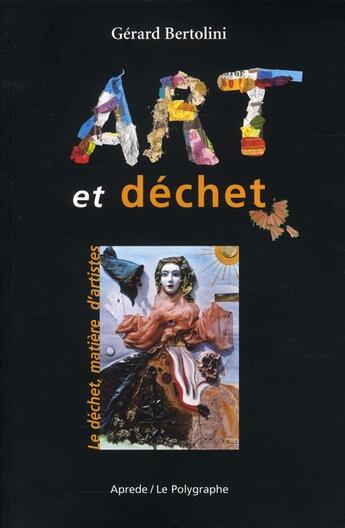 Couverture du livre « Art et déchet ; le déchet, matière d'artistes » de Gerard Bertolini aux éditions Polygraphe