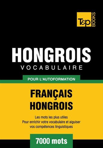 Couverture du livre « Vocabulaire Français-Hongrois pour l'autoformation - 7000 mots » de Andrey Taranov aux éditions T&p Books