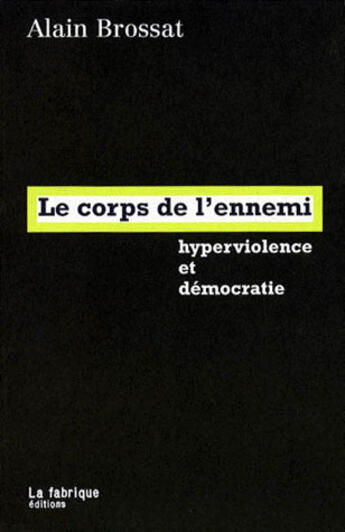 Couverture du livre « Le corps de l'ennemi ; hyper violence et démocratie » de Alain Brossat aux éditions Fabrique
