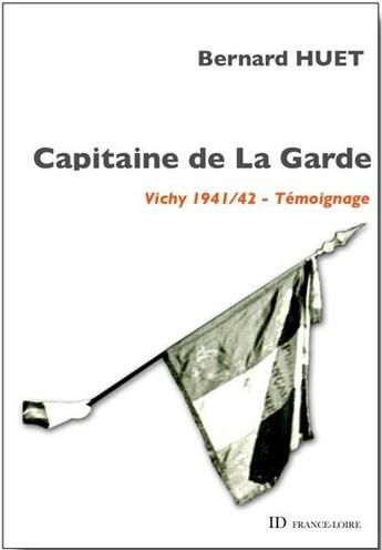 Couverture du livre « Capitaine de la garde ; Vichy 1941 / 42 » de Bernard Huet aux éditions Id France Loire