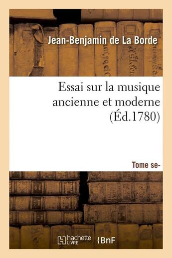 Couverture du livre « Essai sur la musique ancienne et moderne . tome second (ed.1780) » de La Borde J-B. aux éditions Hachette Bnf