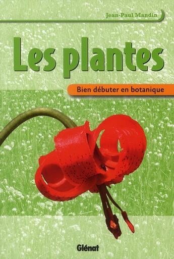 Couverture du livre « Les plantes ; bien débuter en botanique » de Jean-Paul Mandin aux éditions Glenat