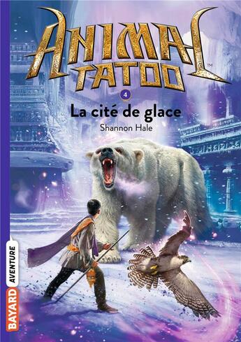 Couverture du livre « Animal Tatoo - saison 1 Tome 4 : la cité de glace » de Shannon Hale aux éditions Bayard Jeunesse