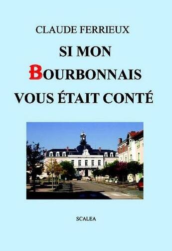 Couverture du livre « Si Mon Bourbonnais Vous Etait Conte Reedition 2013 » de Claude Ferrieux aux éditions Scalea
