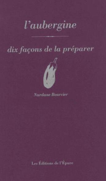 Couverture du livre « Dix façons de le préparer : L'Aubergine » de Nurdane Bourcier aux éditions Epure