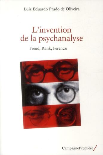 Couverture du livre « L'invention de la psychanalyse ; Freud, Rank, Ferenczi » de Luiz Eduardo Prado De Oliveira aux éditions Campagne Premiere