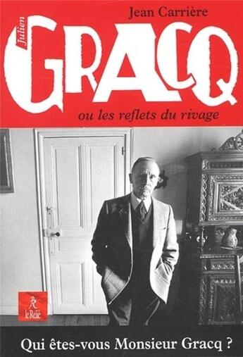 Couverture du livre « Julien Gracq ou les reflets du rivage » de Jean Carriere aux éditions Relie