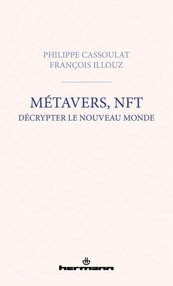 Couverture du livre « Métavers, NFT : décrypter le nouveau monde » de Philippe Cassoulat et Francois Illouz aux éditions Hermann