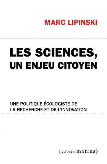 Couverture du livre « Les sciences, un enjeu citoyen ; une politique écologiste de la recherche et de l'innovation » de Marc Lipinski aux éditions Les Petits Matins