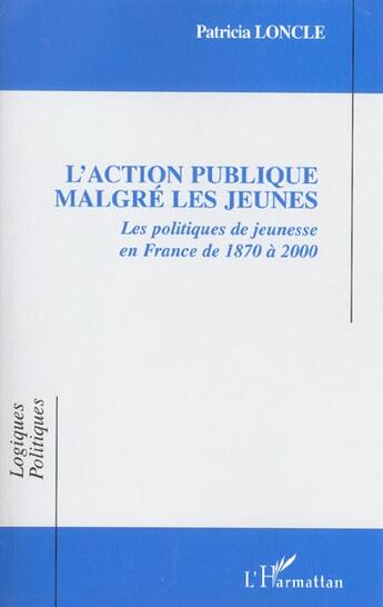 Couverture du livre « L'Action publique malgré les jeunes : Les politiques de jeunesse en France de 1870 à 2000 » de Patricia Loncle aux éditions L'harmattan