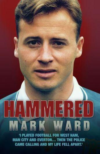 Couverture du livre « Hammered - I Played Football for West Ham, Man City and Everton...Then » de Ward Mark aux éditions Blake John Digital