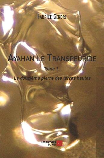 Couverture du livre « Ayahan le transpeuride t.1 ; la douzième pierre des terres hautes » de Fabrice Gendre aux éditions Editions Du Net