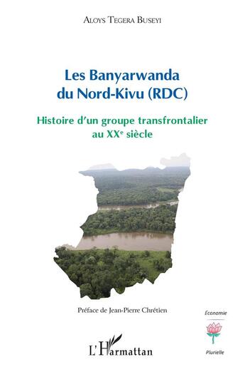 Couverture du livre « Les Banyarwanda du nord-kivu (RDC) : histoire d'un groupe transfrontalier au XXe siècle » de Aloys Tegera Buseyi aux éditions L'harmattan
