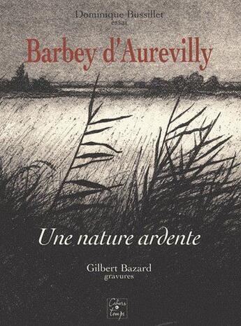 Couverture du livre « Barbey d'Aurevilly ; une nature ardente » de Dominique Bussillet et Gilbert Bazard aux éditions Cahiers Du Temps